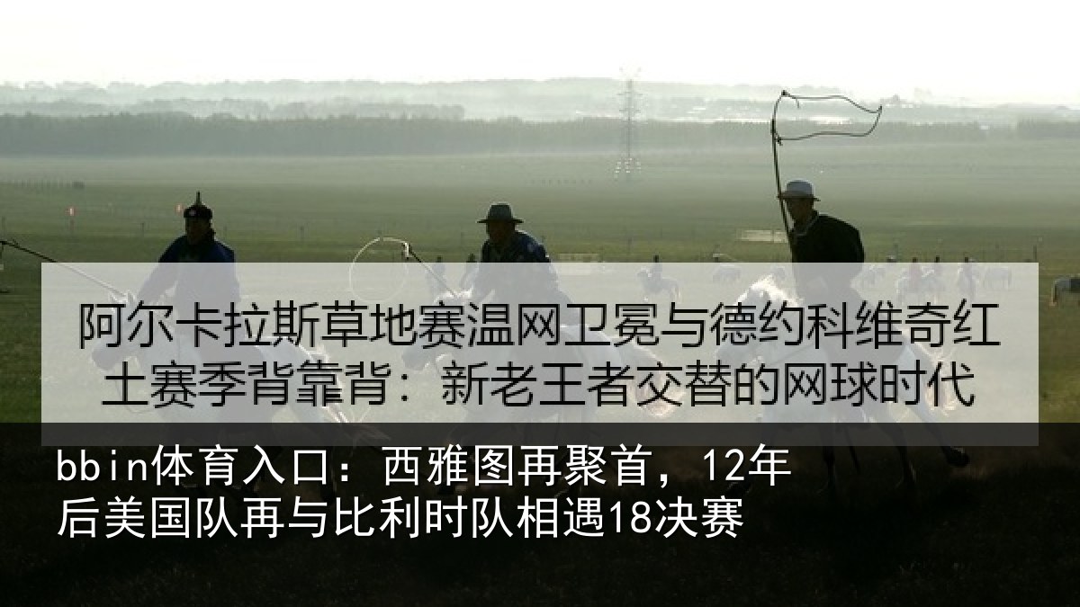bbin体育入口:西雅图再聚首,12年后相关情况队相遇18决赛